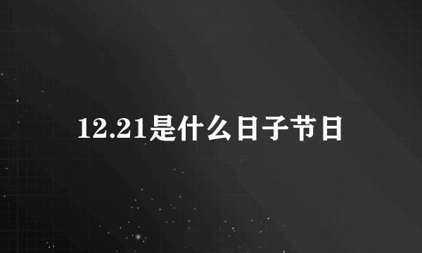 12.21是什么日子节日