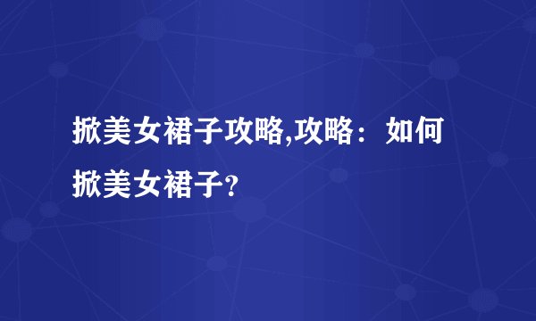 掀美女裙子攻略,攻略：如何掀美女裙子？