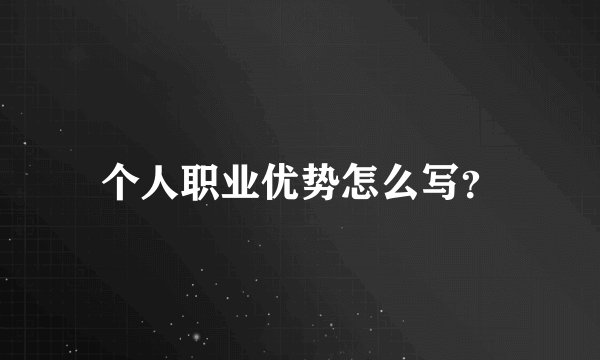 个人职业优势怎么写？