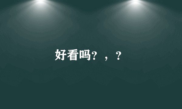 好看吗？，？