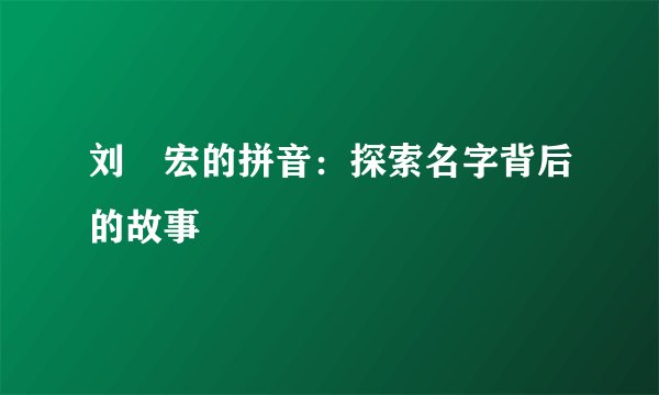 刘畊宏的拼音：探索名字背后的故事