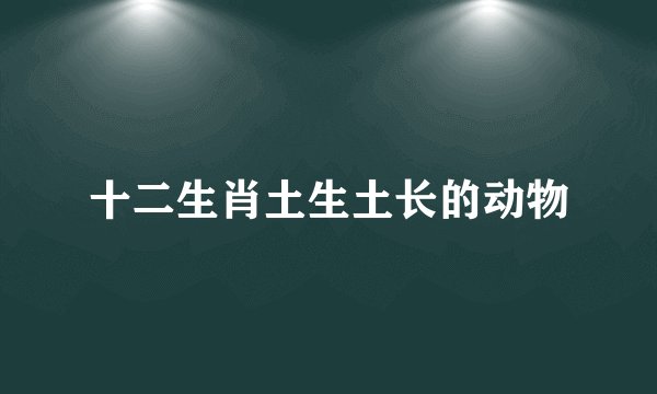 十二生肖土生土长的动物