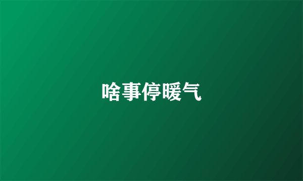 啥事停暖气