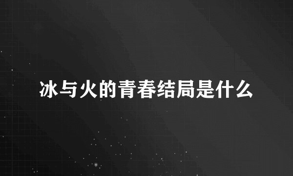 冰与火的青春结局是什么