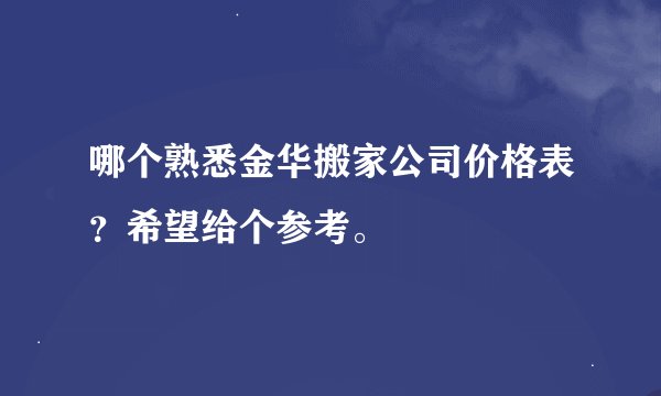 哪个熟悉金华搬家公司价格表？希望给个参考。
