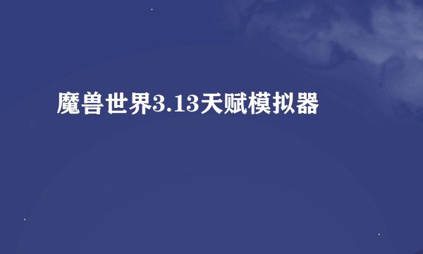 魔兽世界3.13天赋模拟器