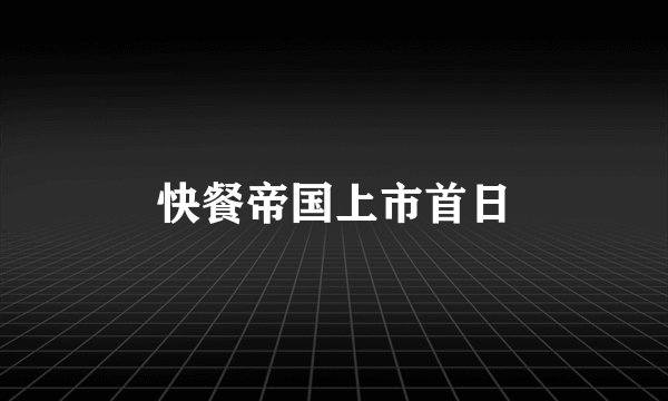 快餐帝国上市首日