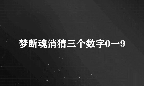 梦断魂消猜三个数字0一9