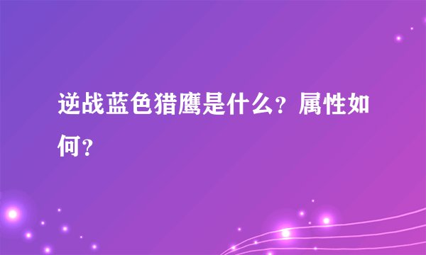 逆战蓝色猎鹰是什么？属性如何？