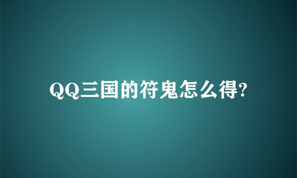QQ三国的符鬼怎么得?