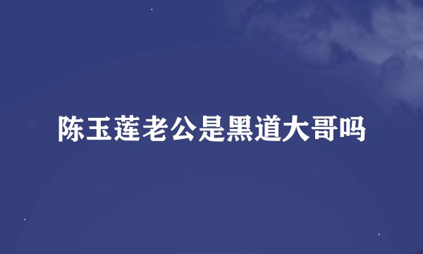 陈玉莲老公是黑道大哥吗