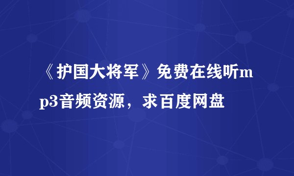 《护国大将军》免费在线听mp3音频资源，求百度网盘