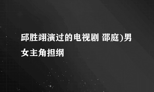 邱胜翊演过的电视剧 邵庭)男女主角担纲