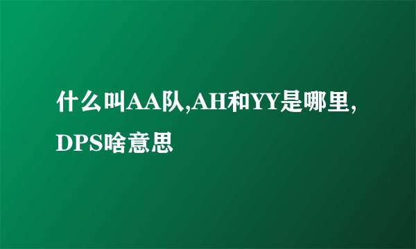 什么叫AA队,AH和YY是哪里,DPS啥意思