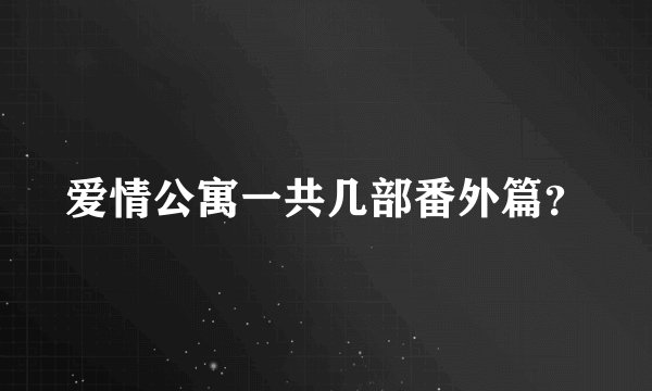 爱情公寓一共几部番外篇？