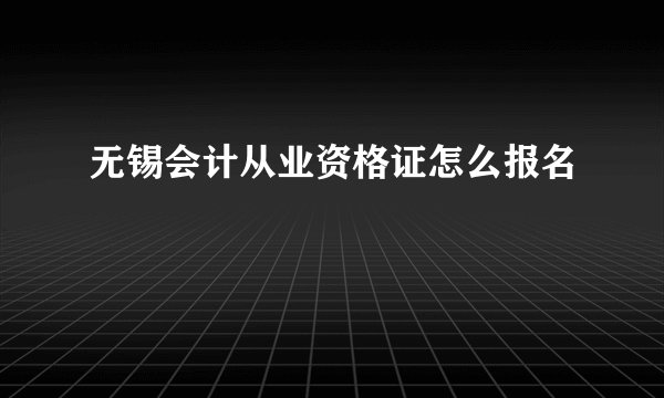 无锡会计从业资格证怎么报名
