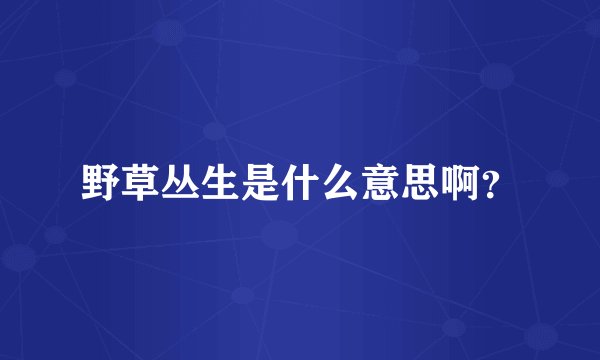 野草丛生是什么意思啊？