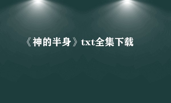 《神的半身》txt全集下载