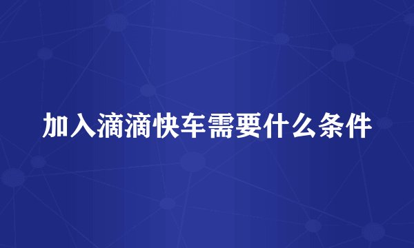 加入滴滴快车需要什么条件