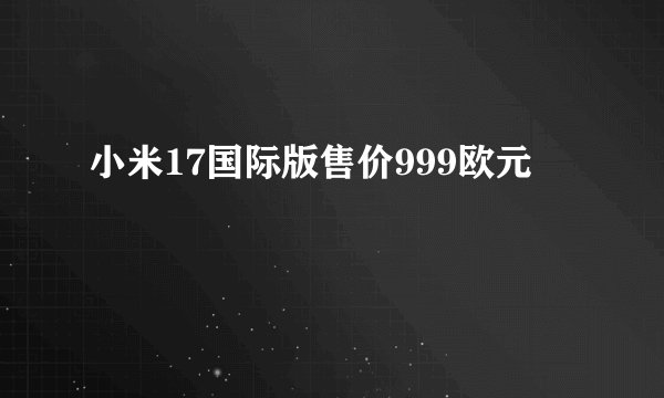 小米17国际版售价999欧元