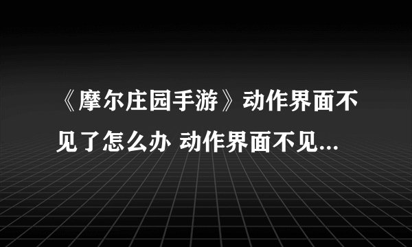 《摩尔庄园手游》动作界面不见了怎么办 动作界面不见了解决办法