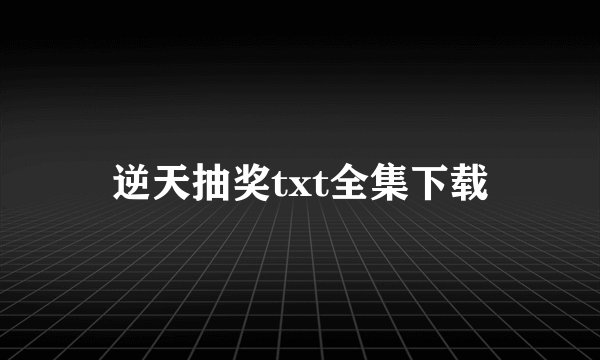 逆天抽奖txt全集下载