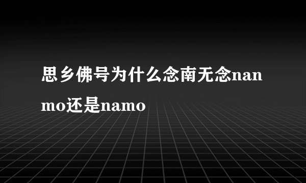 思乡佛号为什么念南无念nanmo还是namo