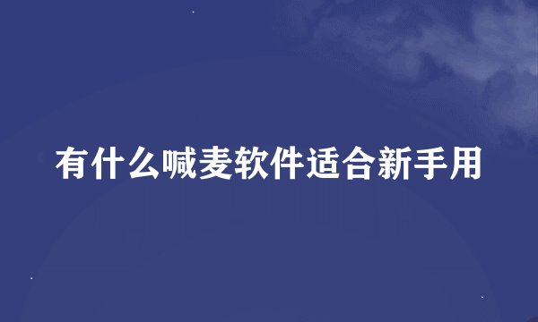 有什么喊麦软件适合新手用