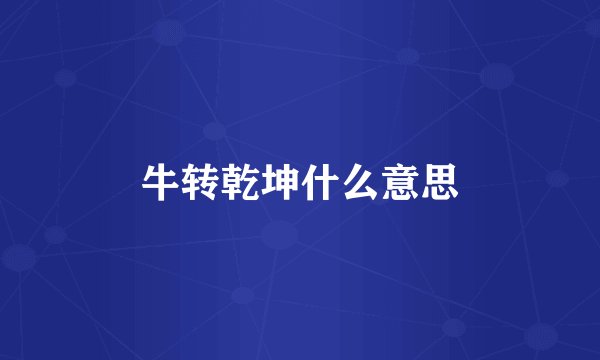 牛转乾坤什么意思
