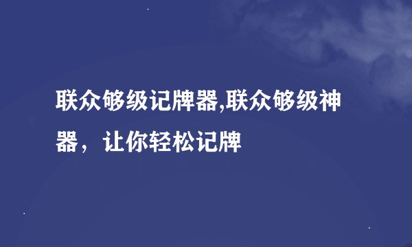联众够级记牌器,联众够级神器，让你轻松记牌