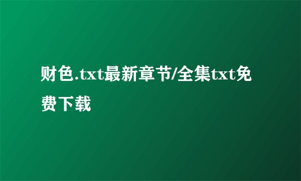 财色.txt最新章节/全集txt免费下载