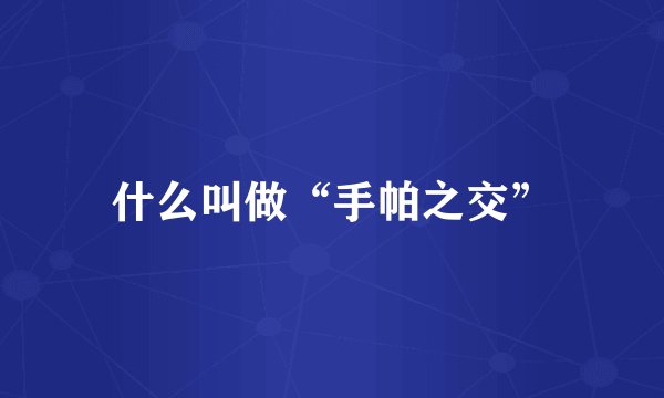 什么叫做“手帕之交”