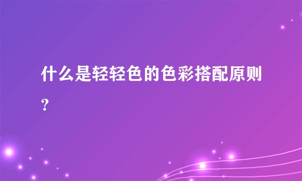 什么是轻轻色的色彩搭配原则？