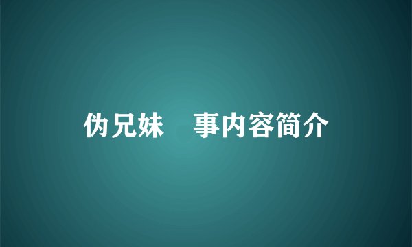 伪兄妹囧事内容简介