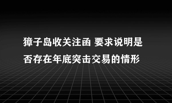 獐子岛收关注函 要求说明是否存在年底突击交易的情形