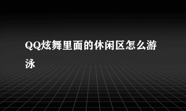 QQ炫舞里面的休闲区怎么游泳