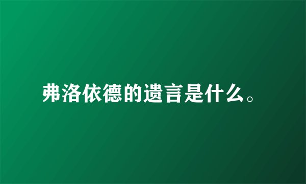 弗洛依德的遗言是什么。