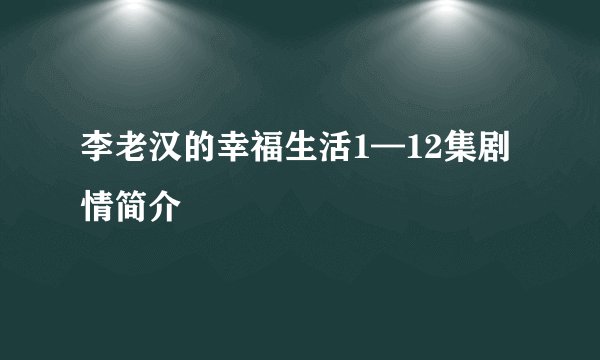 李老汉的幸福生活1—12集剧情简介