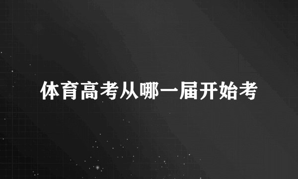 体育高考从哪一届开始考