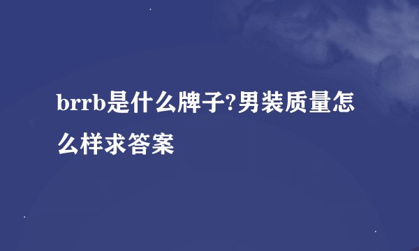 brrb是什么牌子?男装质量怎么样求答案