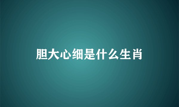 胆大心细是什么生肖