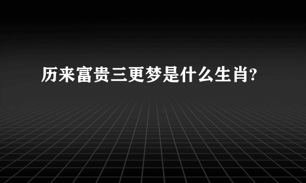 历来富贵三更梦是什么生肖?