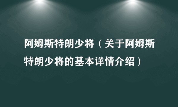 阿姆斯特朗少将（关于阿姆斯特朗少将的基本详情介绍）