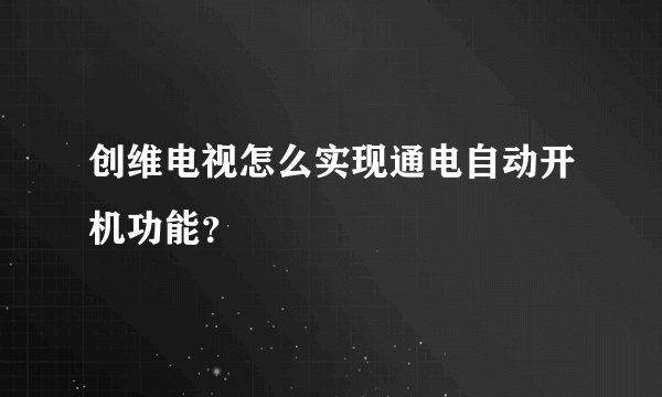 创维电视怎么实现通电自动开机功能？