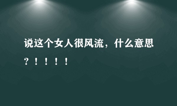 说这个女人很风流，什么意思？！！！！
