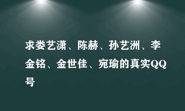 求娄艺潇、陈赫、孙艺洲、李金铭、金世佳、宛瑜的真实QQ号