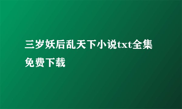 三岁妖后乱天下小说txt全集免费下载