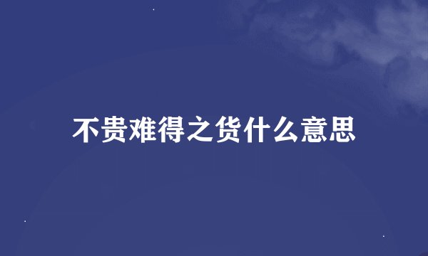 不贵难得之货什么意思