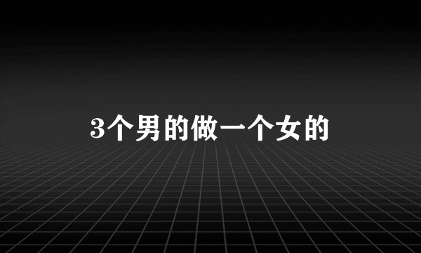 3个男的做一个女的