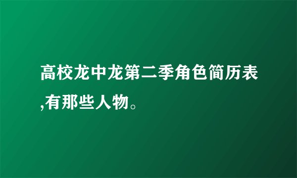 高校龙中龙第二季角色简历表,有那些人物。
